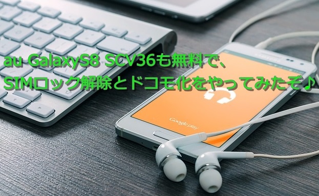 au Galaxy S8 SCV36 → docomo SC-02J化して無料SIMロック解除する方法 